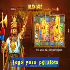 jogo yara pg slots paga mesmo